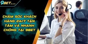 Chăm Sóc Khách Hàng 24/7 Tận Tâm Và Nhanh Chóng Tại 9BET