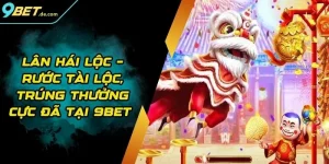 Lân Hái Lộc – Rước Tài Lộc, Trúng Thưởng Cực Đã Tại 9BET 